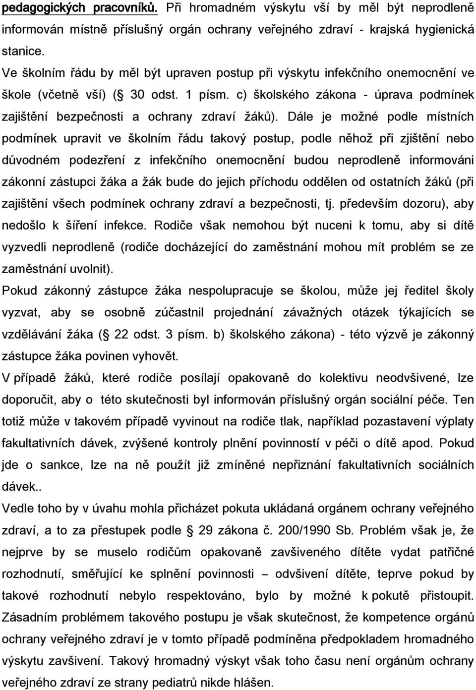 Dále je možné podle místních podmínek upravit ve školním řádu takový postup, podle něhož při zjištění nebo důvodném podezření z infekčního onemocnění budou neprodleně informováni zákonní zástupci