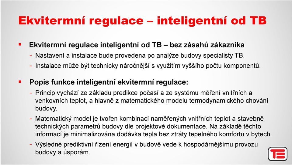 Popis funkce inteligentní ekvitermní regulace: - Princip vychází ze základu predikce počasí a ze systému měření vnitřních a venkovních teplot, a hlavně z matematického modelu termodynamického