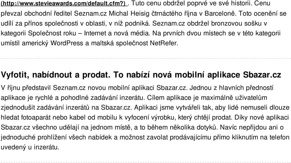 Na prvních dvou místech se v této kategorii umístil americký WordPress a maltská společnost NetRefer. Vyfotit, nabídnout a prodat. To nabízí nová mobilní aplikace Sbazar.cz V říjnu představil Seznam.