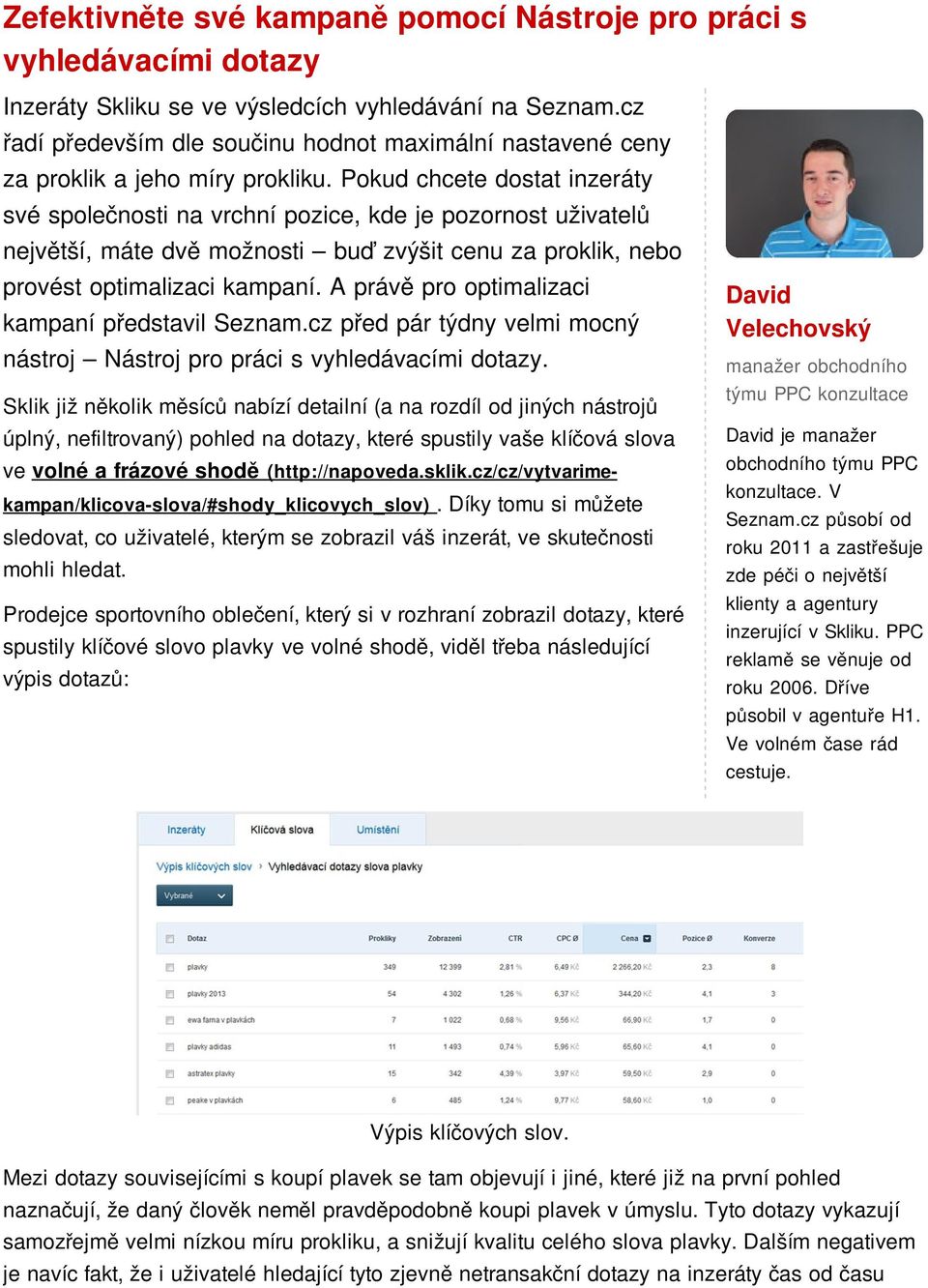 Pokud chcete dostat inzeráty své společnosti na vrchní pozice, kde je pozornost uživatelů největší, máte dvě možnosti buď zvýšit cenu za proklik, nebo provést optimalizaci kampaní.