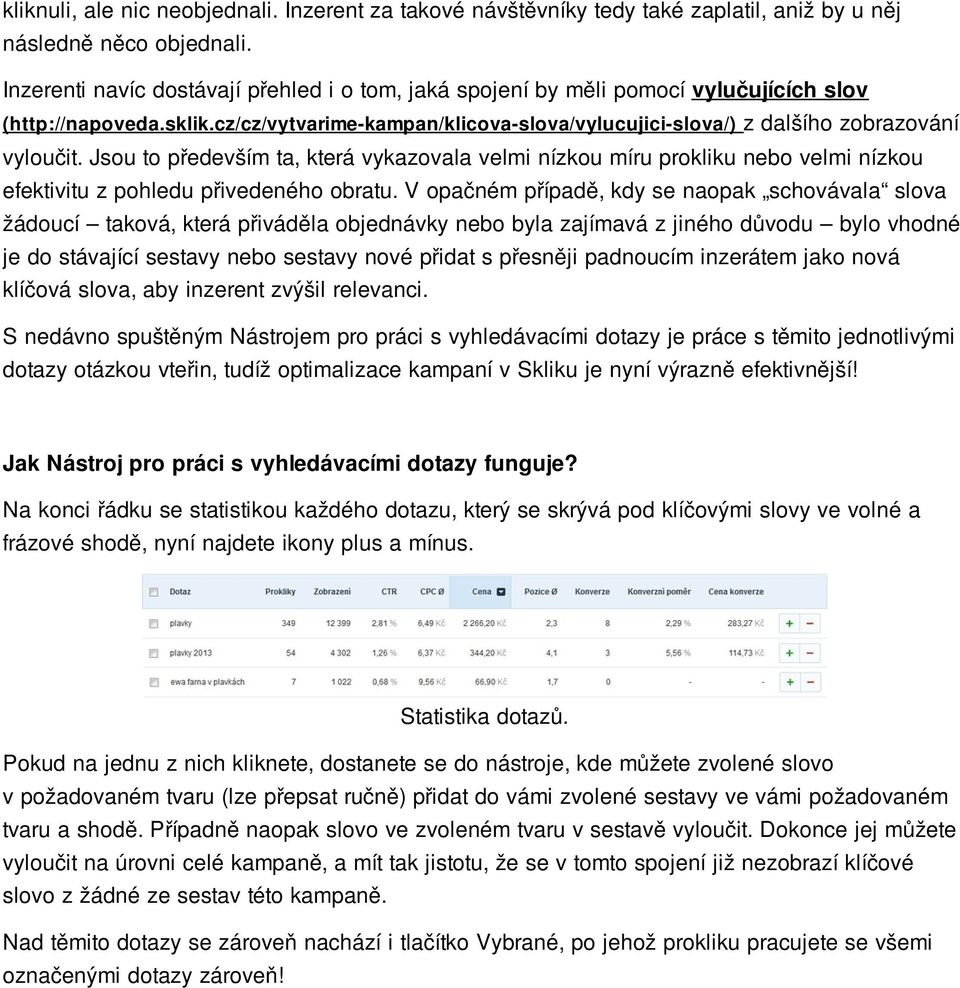 Jsou to především ta, která vykazovala velmi nízkou míru prokliku nebo velmi nízkou efektivitu z pohledu přivedeného obratu.
