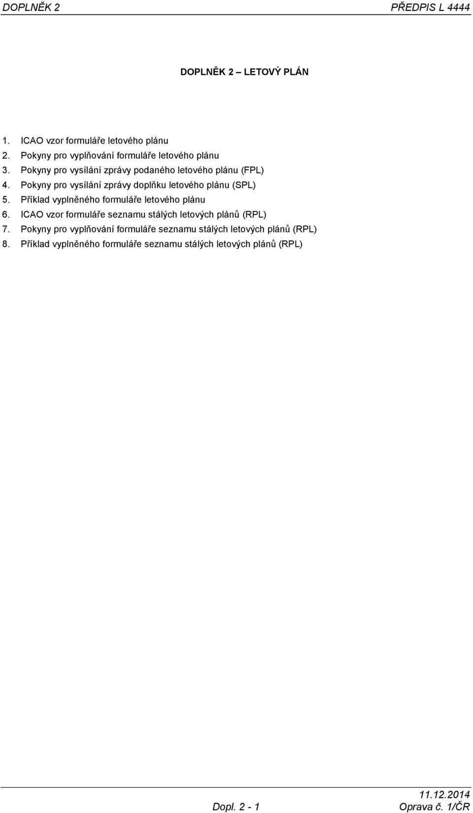 Pokyny pro vysílání zprávy doplňku letového plánu (SPL) 5. Příklad vyplněného formuláře letového plánu 6.