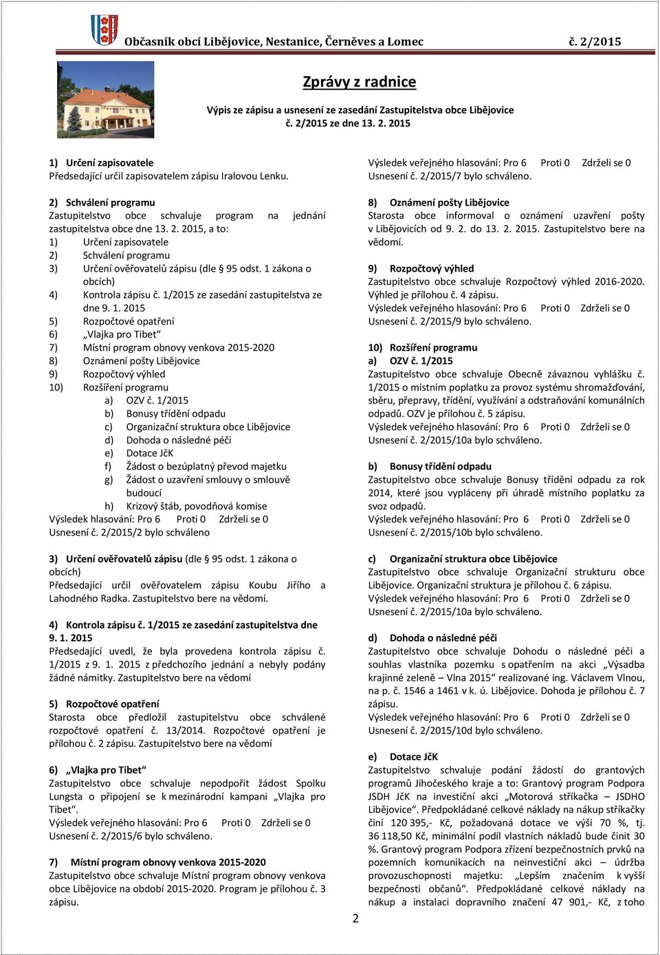 2015, a to: 1) Určení zapisovatele 2) Schválení programu 3) Určení ověřovatelů zápisu (dle 95 odst. 1 zákona o obcích) 4) Kontrola zápisu č. 1/2015 ze zasedání zastupitelstva ze dne 9. 1. 2015 5) Rozpočtové opatření 6) Vlajka pro Tibet 7) Místní program obnovy venkova 2015-2020 8) Oznámení pošty Libějovice 9) Rozpočtový výhled 10) Rozšíření programu a) OZV č.
