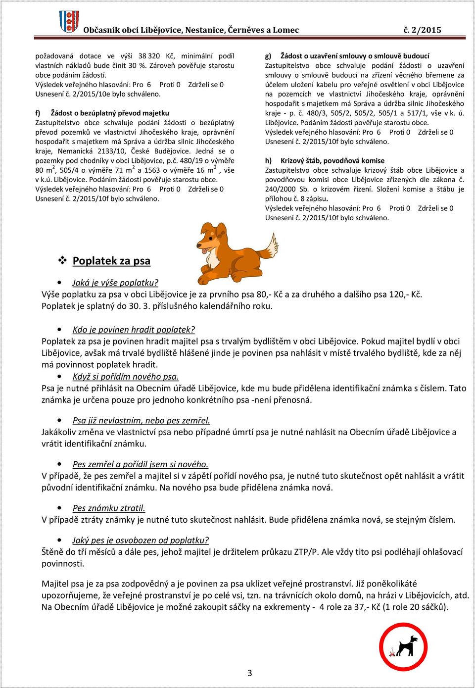 silnic Jihočeského kraje, Nemanická 2133/10, České Budějovice. Jedná se o pozemky pod chodníky v obci Libějovice, p.č. 480/19 o výměře 80 m 2, 505/4 o výměře 71 m 2 a 1563 o výměře 16 m 2, vše v k.ú.