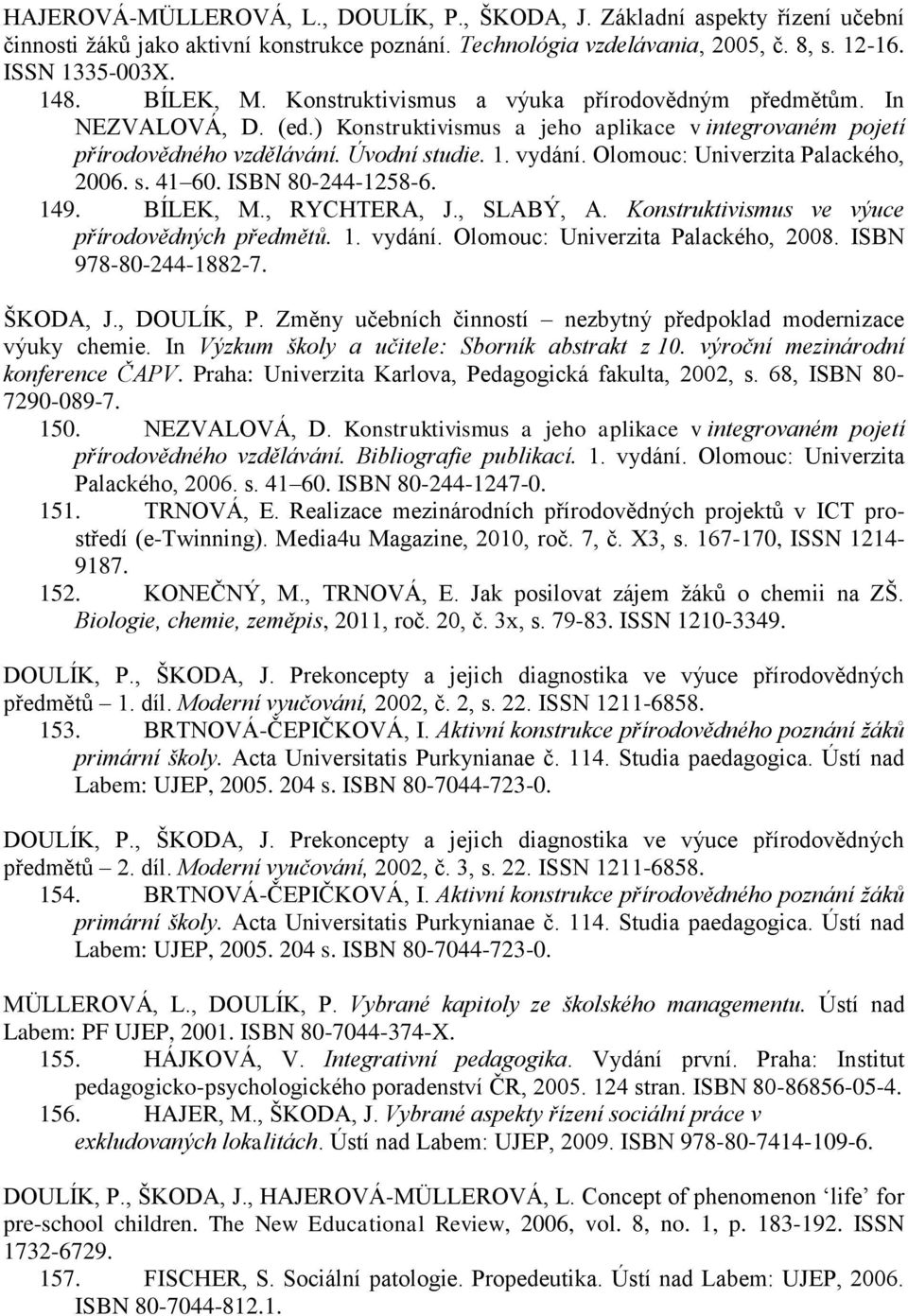 Olomouc: Univerzita Palackého, 2006. s. 41 60. ISBN 80-244-1258-6. 149. BÍLEK, M., RYCHTERA, J., SLABÝ, A. Konstruktivismus ve výuce přírodovědných předmětů. 1. vydání.