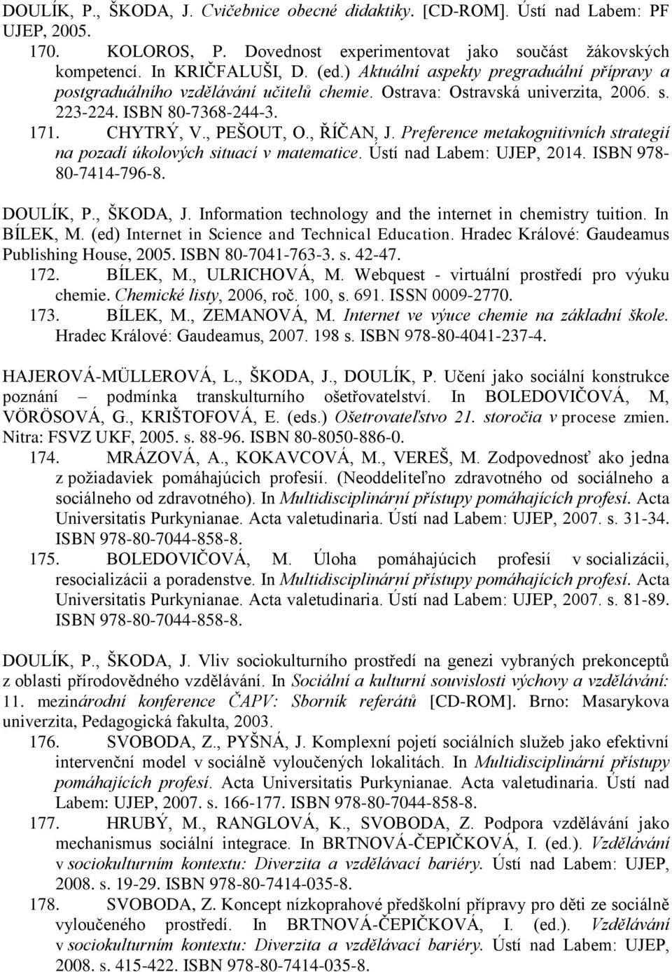 Preference metakognitivních strategií na pozadí úkolových situací v matematice. Ústí nad Labem: UJEP, 2014. ISBN 978-80-7414-796-8. DOULÍK, P., ŠKODA, J.