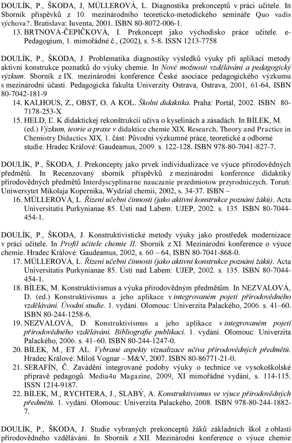 Problematika diagnostiky výsledků výuky při aplikaci metody aktivní konstrukce poznatků do výuky chemie. In Nové možnosti vzdělávání a pedagogický výzkum. Sborník z IX.