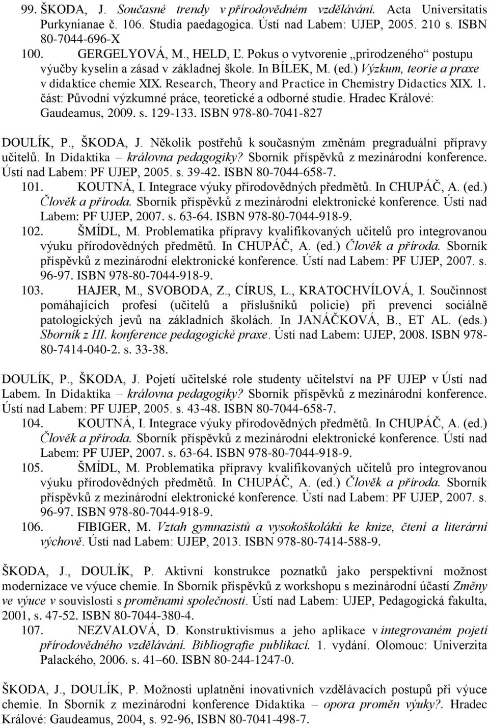 Research, Theory and Practice in Chemistry Didactics XIX. 1. část: Původní výzkumné práce, teoretické a odborné studie. Hradec Králové: Gaudeamus, 2009. s. 129-133. ISBN 978-80-7041-827 DOULÍK, P.