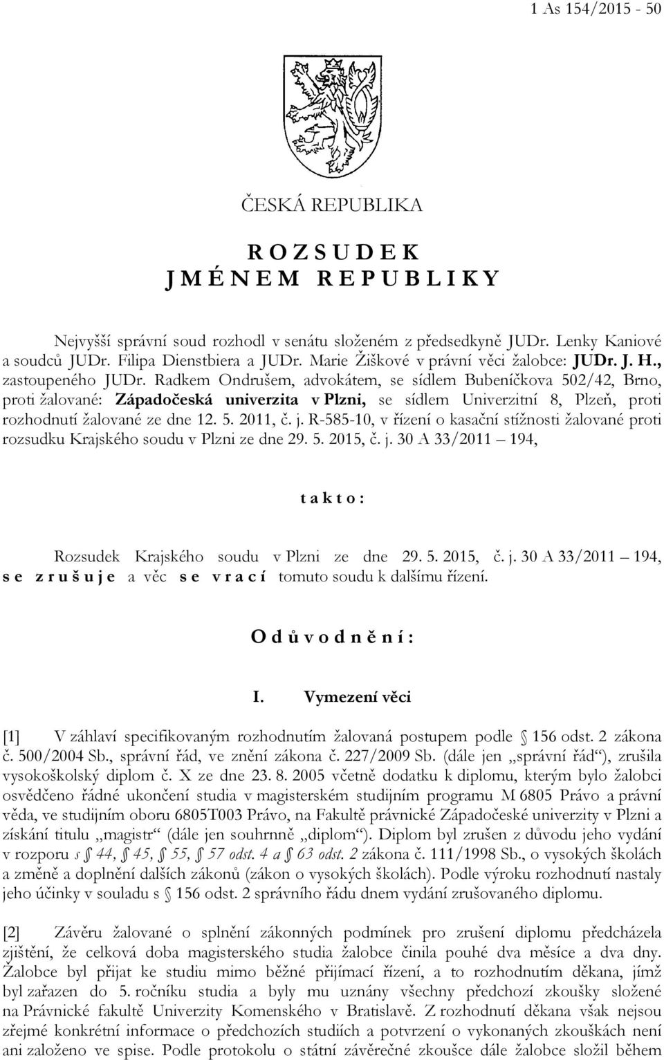 Radkem Ondrušem, advokátem, se sídlem Bubeníčkova 502/42, Brno, proti žalované: Západočeská univerzita v Plzni, se sídlem Univerzitní 8, Plzeň, proti rozhodnutí žalované ze dne 12. 5. 2011, č. j.