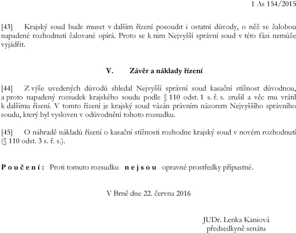 Závěr a náklady řízení [44] Z výše uvedených důvodů shledal Nejvyšší správní soud kasační stížnost důvodnou, a proto napadený rozsudek krajského soudu podle 110 odst. 1 s. ř. s. zrušil a věc mu vrátil k dalšímu řízení.