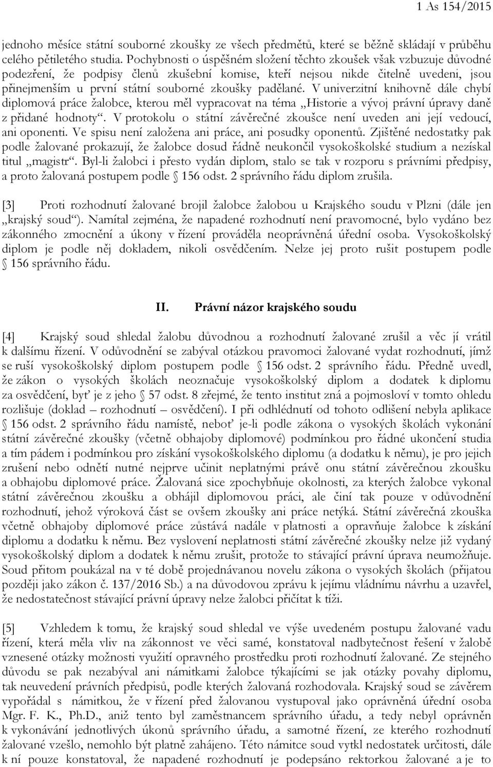 padělané. V univerzitní knihovně dále chybí diplomová práce žalobce, kterou měl vypracovat na téma Historie a vývoj právní úpravy daně z přidané hodnoty.