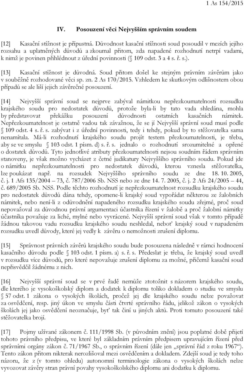 odst. 3 a 4 s. ř. s.). [13] Kasační stížnost je důvodná. Soud přitom došel ke stejným právním závěrům jako v souběžně rozhodované věci sp. zn. 2 As 170/2015.