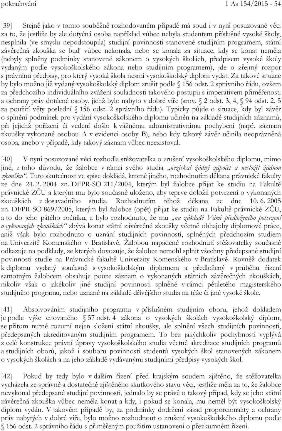(nebyly splněny podmínky stanovené zákonem o vysokých školách, předpisem vysoké školy vydaným podle vysokoškolského zákona nebo studijním programem), jde o zřejmý rozpor s právními předpisy, pro