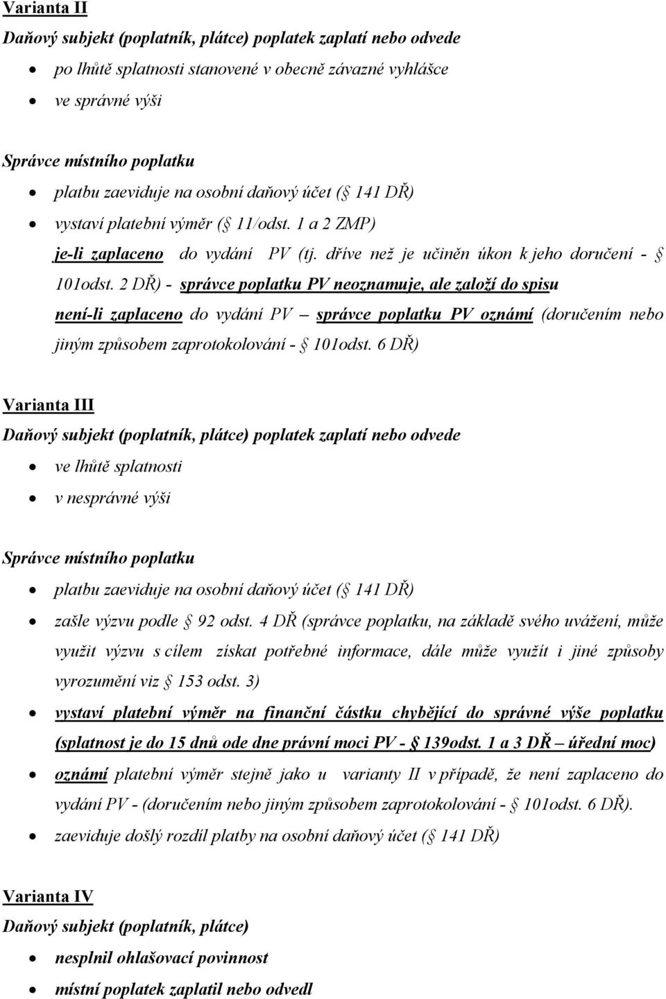 2 DŘ) - správce poplatku PV neoznamuje, ale založí do spisu není-li zaplaceno do vydání PV správce poplatku PV oznámí (doručením nebo jiným způsobem zaprotokolování - 101odst.