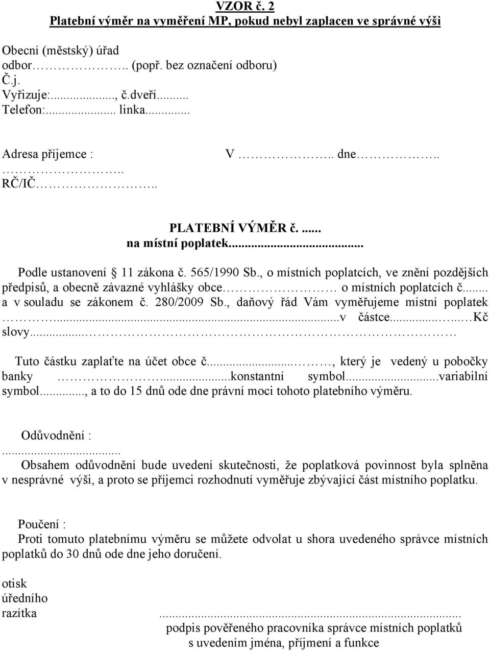 , o místních poplatcích, ve znění pozdějších předpisů, a obecně závazné vyhlášky obce o místních poplatcích č... a v souladu se zákonem č. 280/2009 Sb., daňový řád Vám vyměřujeme místní poplatek.