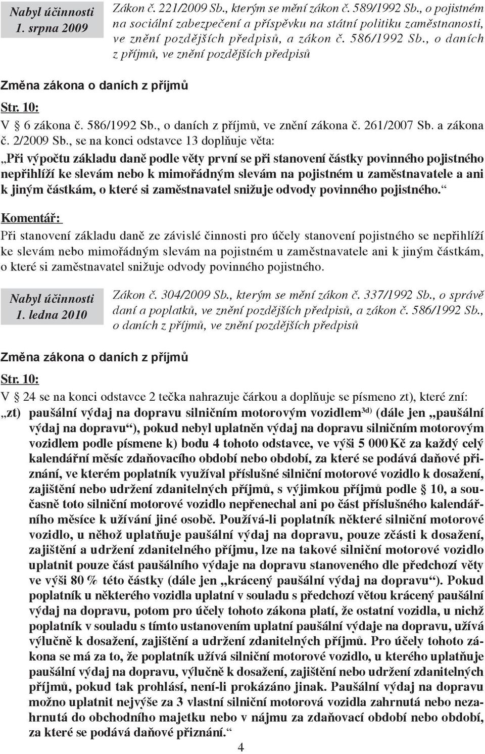 , o daních z příjmů, ve znění pozdějších předpisů Změna zákona o daních z příjmů Str. 10: V 6 zákona č. 586/1992 Sb., o daních z příjmů, ve znění zákona č. 261/2007 Sb. a zákona č. 2/2009 Sb.