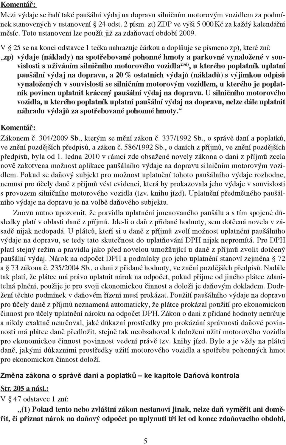 V 25 se na konci odstavce 1 tečka nahrazuje čárkou a doplňuje se písmeno zp), které zní: zp) výdaje (náklady) na spotřebované pohonné hmoty a parkovné vynaložené v souvislosti s užíváním silničního