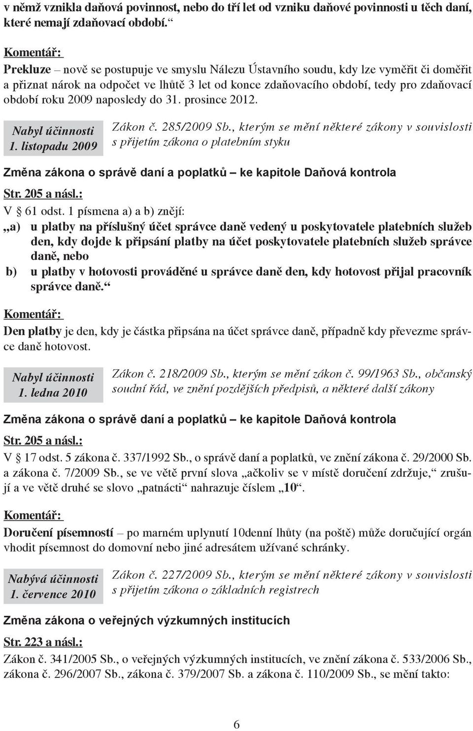 naposledy do 31. prosince 2012. Nabyl úèinnosti 1. listopadu 2009 Zákon č. 285/2009 Sb.