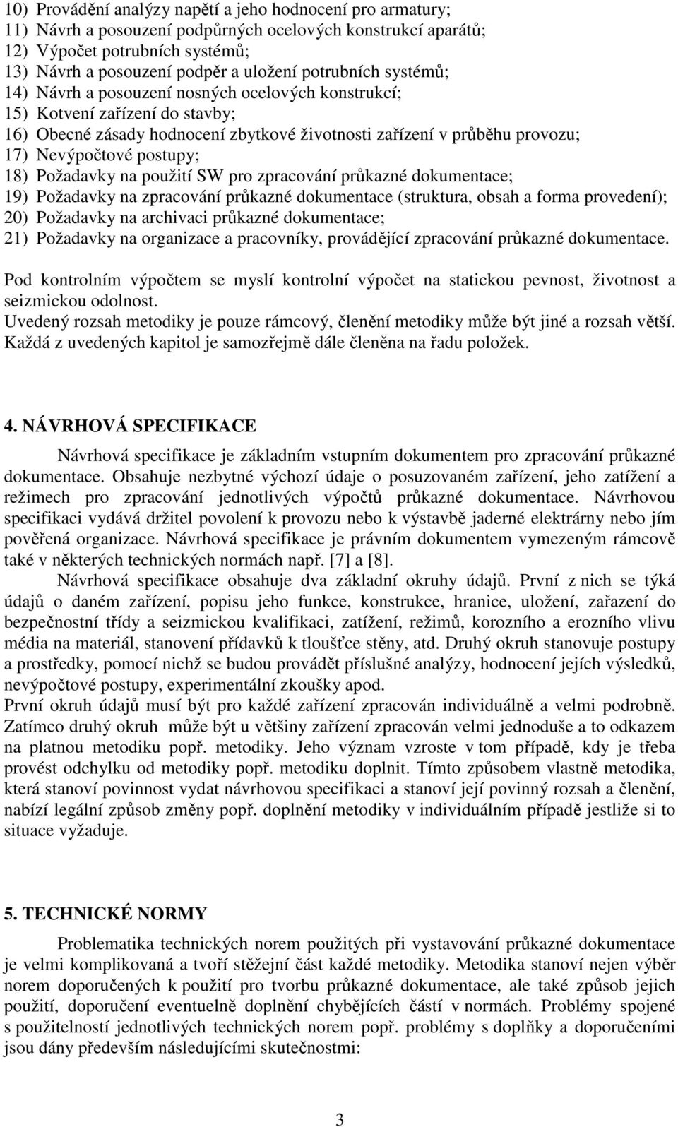 postupy; 18) Požadavky na použití SW pro zpracování průkazné dokumentace; 19) Požadavky na zpracování průkazné dokumentace (struktura, obsah a forma provedení); 20) Požadavky na archivaci průkazné