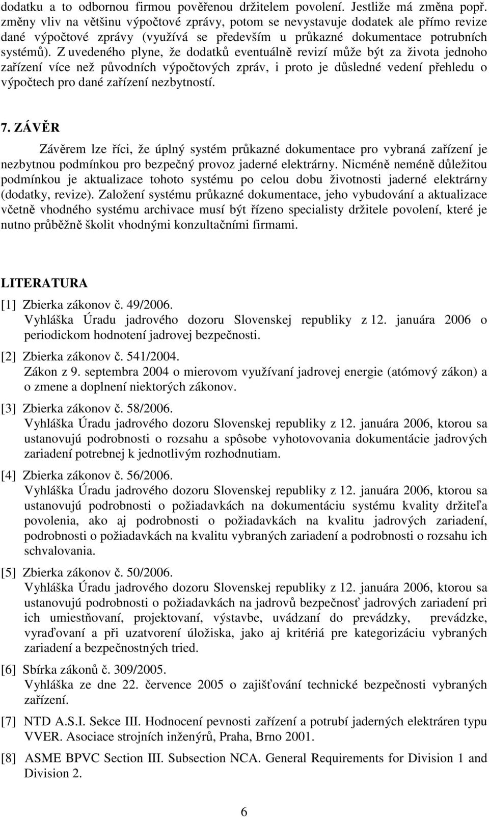 Z uvedeného plyne, že dodatků eventuálně revizí může být za života jednoho zařízení více než původních výpočtových zpráv, i proto je důsledné vedení přehledu o výpočtech pro dané zařízení nezbytností.