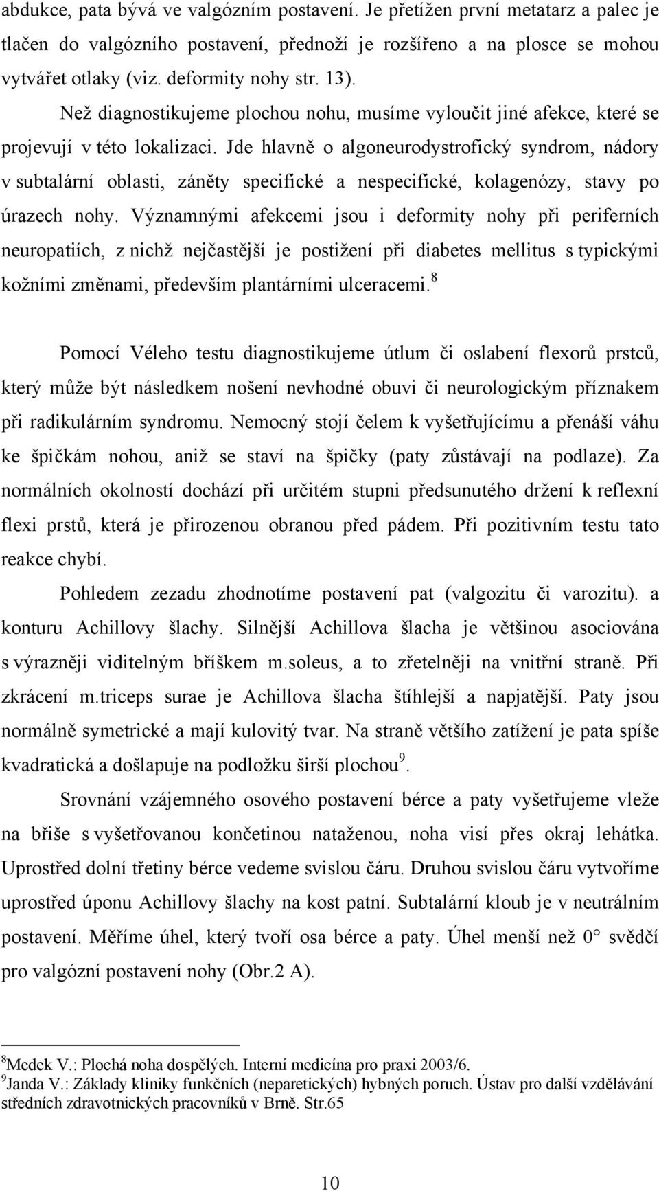 Jde hlavně o algoneurodystrofický syndrom, nádory v subtalární oblasti, záněty specifické a nespecifické, kolagenózy, stavy po úrazech nohy.