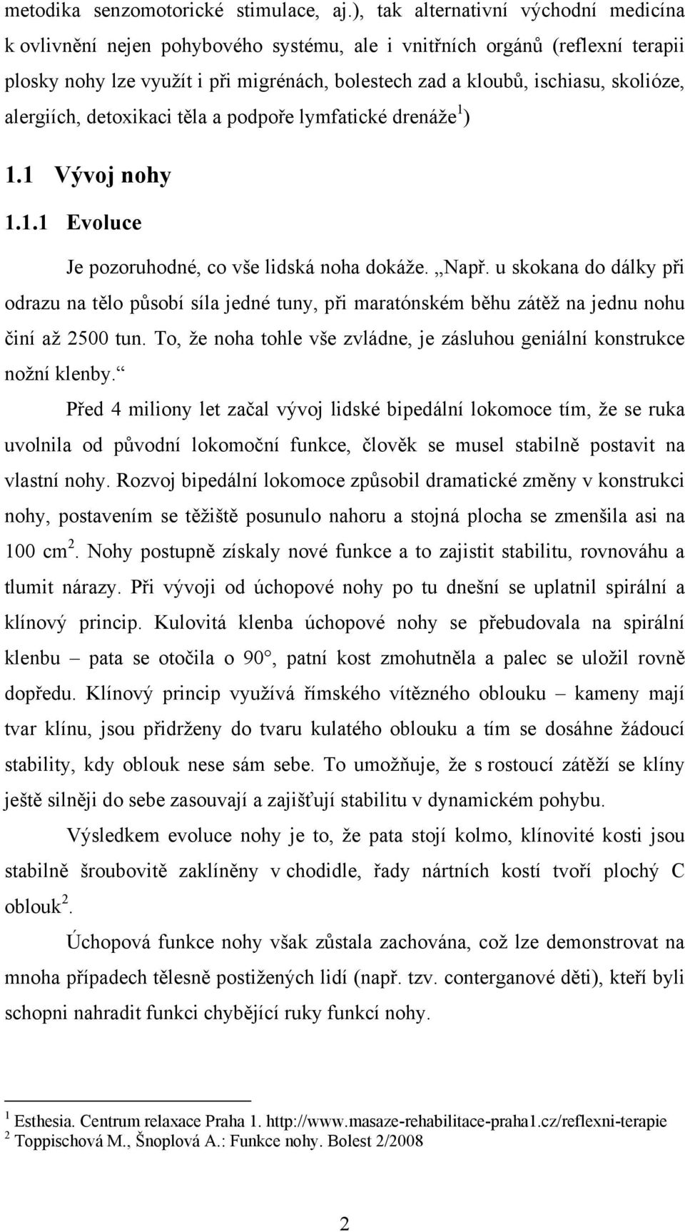 skolióze, alergiích, detoxikaci těla a podpoře lymfatické drenáže 1 ) 1.1 Vývoj nohy 1.1.1 Evoluce Je pozoruhodné, co vše lidská noha dokáže. Např.