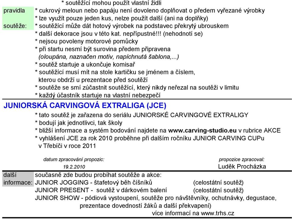 !! (nehodnotí se) * nejsou povoleny motorové pomůcky * při startu nesmí být surovina předem připravena (oloupána, naznačen motiv, napíchnutá šablona,.