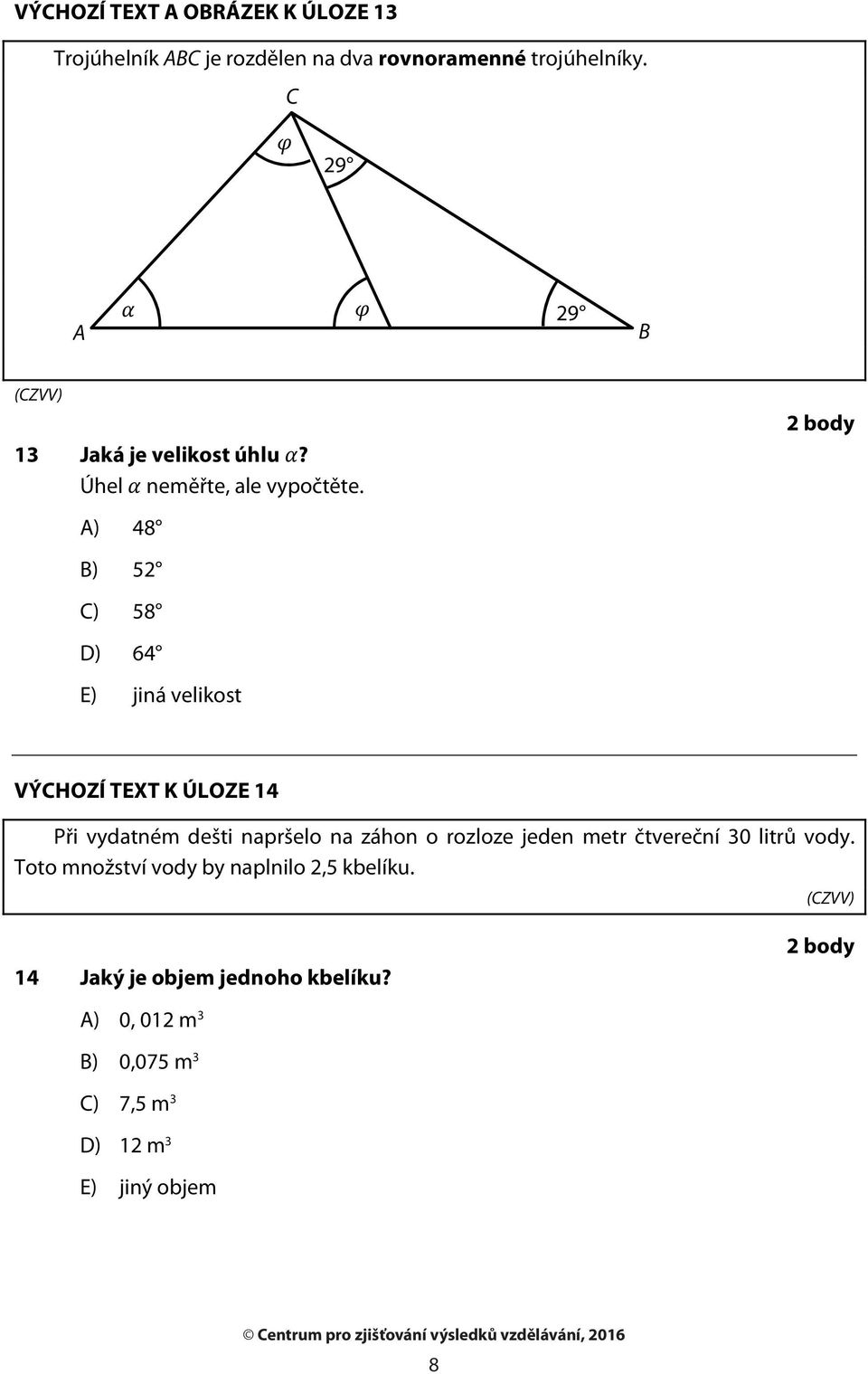 A) 48 B) 52 C) 58 D) 64 E) jiná velikost VÝCHOZÍ TEXT K ÚLOZE 14 2 body Při vydatném dešti napršelo na záhon o