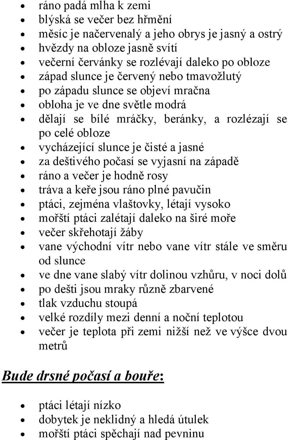 se vyjasní na západě ráno a večer je hodně rosy tráva a keře jsou ráno plné pavučin ptáci, zejména vlaštovky, létají vysoko mořští ptáci zalétají daleko na širé moře večer skřehotají žáby vane