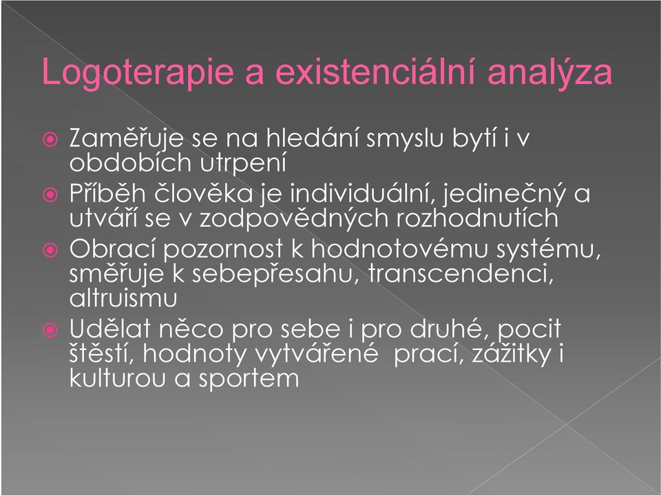 Obrací pozornost k hodnotovému systému, směřuje k sebepřesahu, transcendenci, altruismu