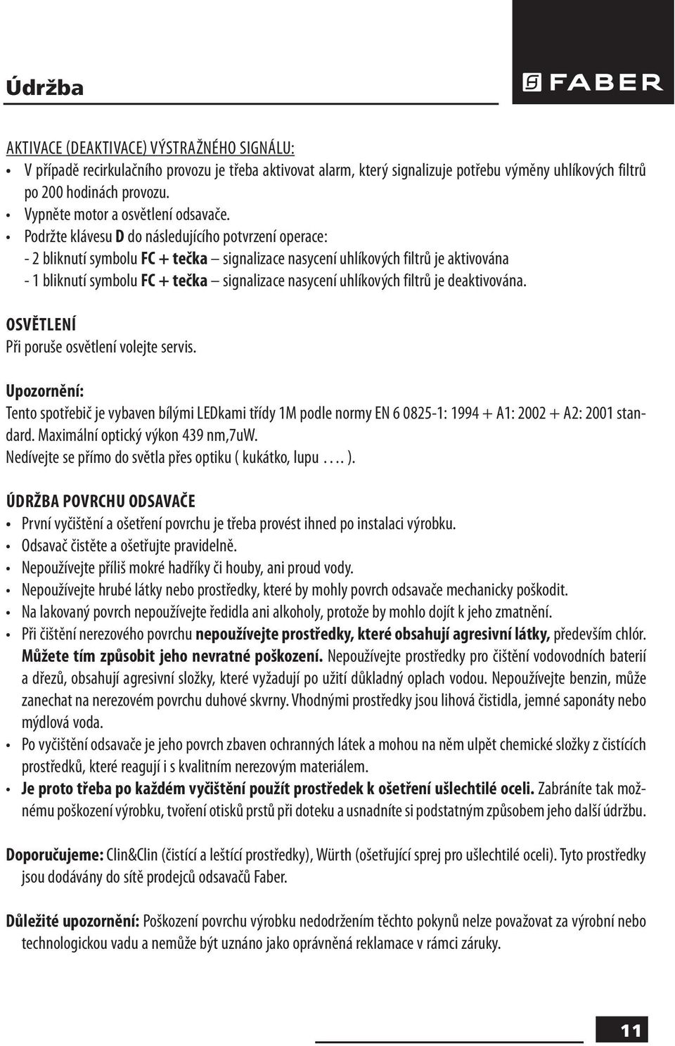Podržte klávesu D do následujícího potvrzení operace: - 2 bliknutí symbolu FC + tečka signalizace nasycení uhlíkových filtrů je aktivována - 1 bliknutí symbolu FC + tečka signalizace nasycení