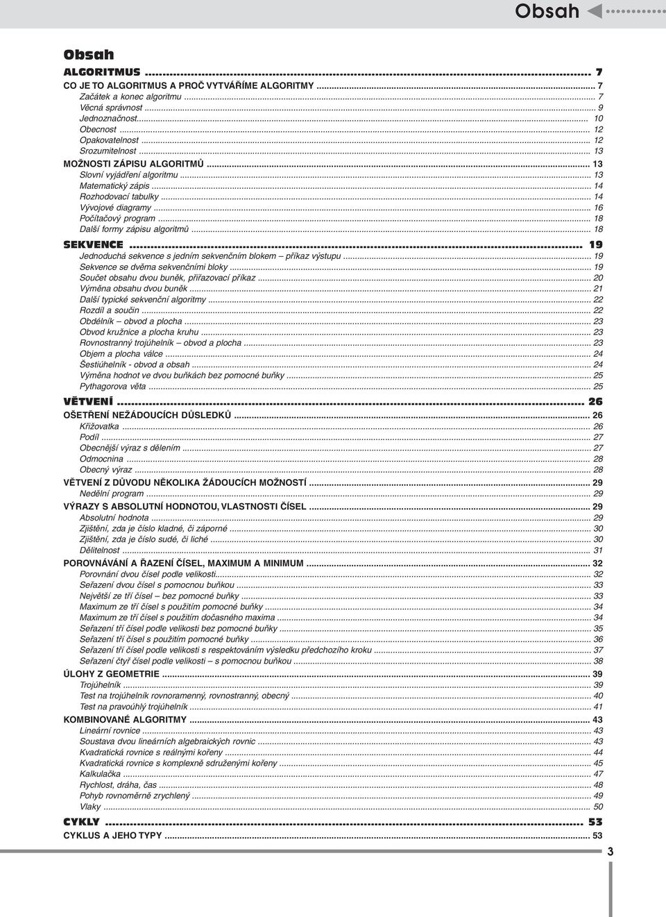 .. 18 Další formy zápisu algoritmů... 18 SEKVENCE... 19 Jednoduchá sekvence s jedním sekvenčním blokem příkaz výstupu... 19 Sekvence se dvěma sekvenčními bloky.