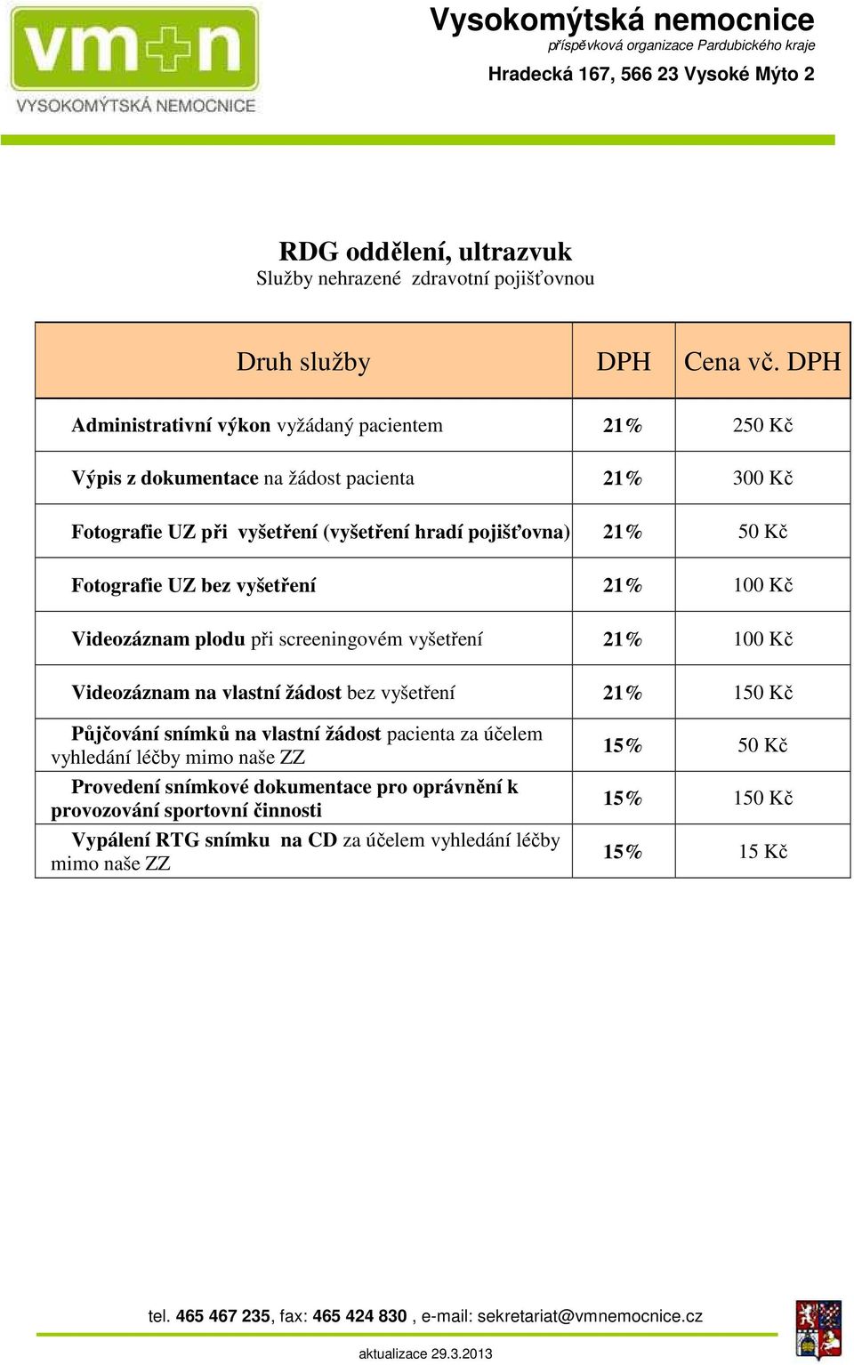 Videozáznam na vlastní žádost bez vyšetření 21% 150 Kč Půjčování snímků na vlastní žádost pacienta za účelem vyhledání léčby mimo naše ZZ Provedení