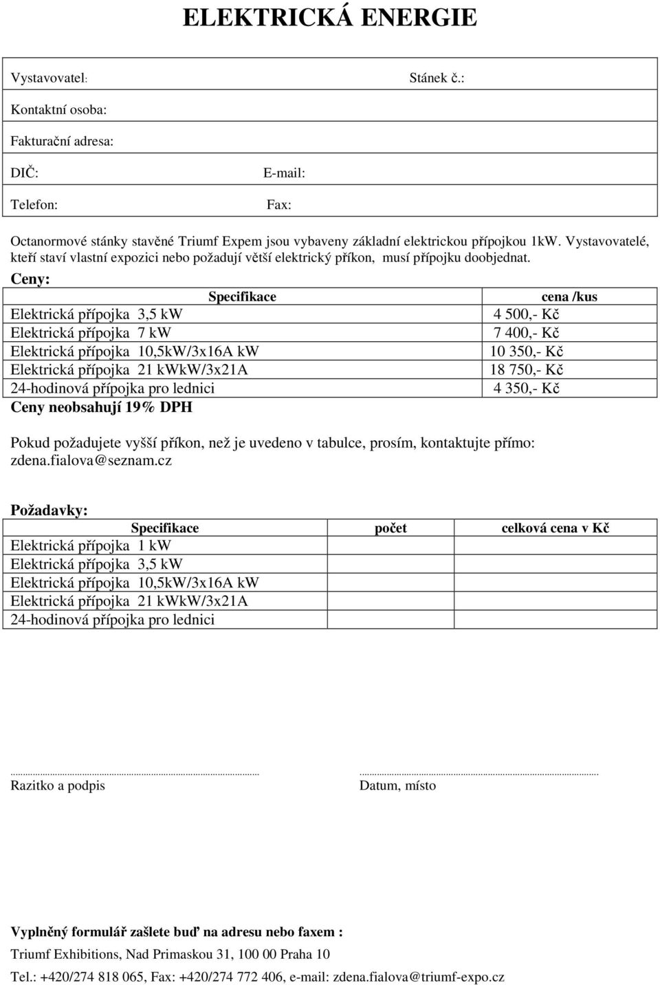 Ceny: Specifikace cena /kus Elektrická přípojka 3,5 kw 4 500,- Kč Elektrická přípojka 7 kw 7 400,- Kč Elektrická přípojka 10,5kW/3x16A kw 10 350,- Kč Elektrická přípojka 21 kwkw/3x21a 18 750,- Kč