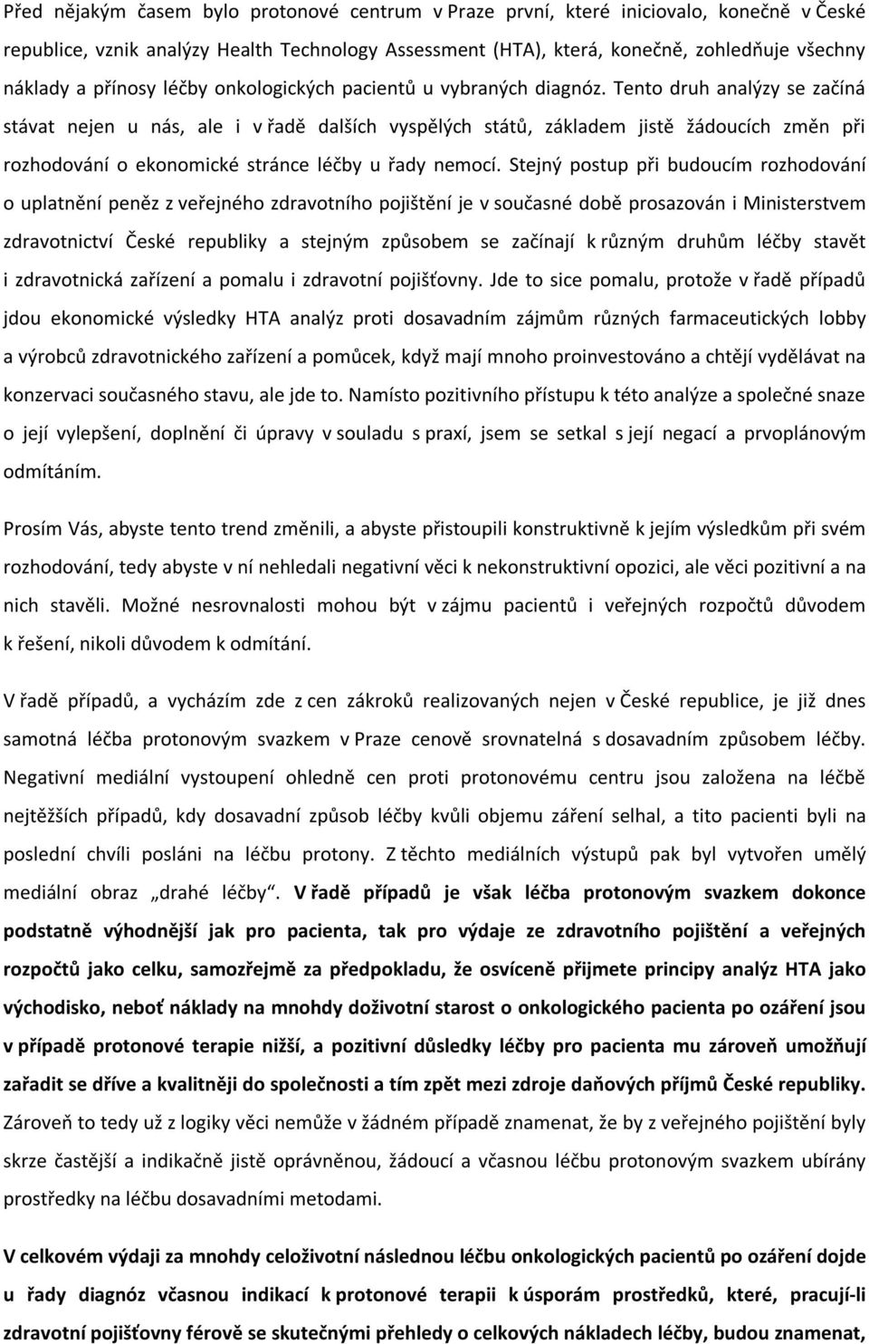 Tento druh analýzy se začíná stávat nejen u nás, ale i v řadě dalších vyspělých států, základem jistě žádoucích změn při rozhodování o ekonomické stránce léčby u řady nemocí.