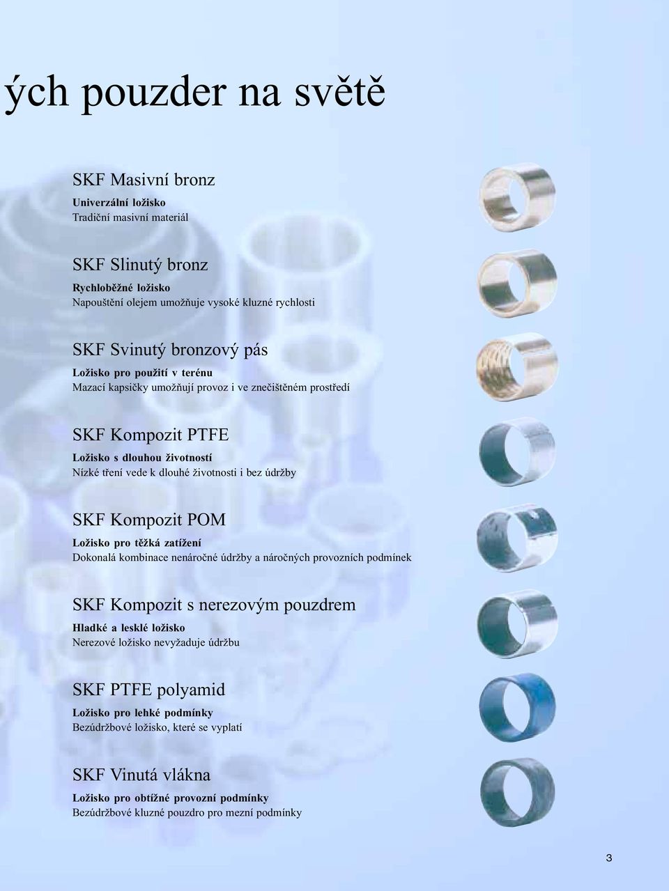 údržby SKF Kompozit POM Ložisko pro těžká zatížení Dokonalá kombinace nenáročné údržby a náročných provozních podmínek SKF Kompozit s nerezovým pouzdrem Hladké a lesklé ložisko Nerezové ložisko