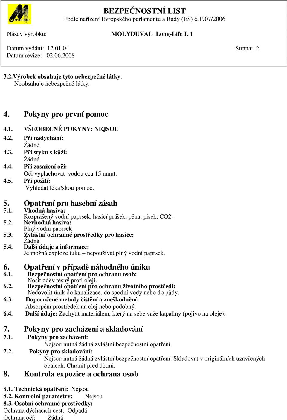 5.2. Nevhodná hasiva: Plný vodní paprsek 5.3. Zvláštní ochranné prostředky pro hasiče: Žádná 5.4. Další údaje a informace: Je možná exploze tuku nepoužívat plný vodní paprsek. 6.