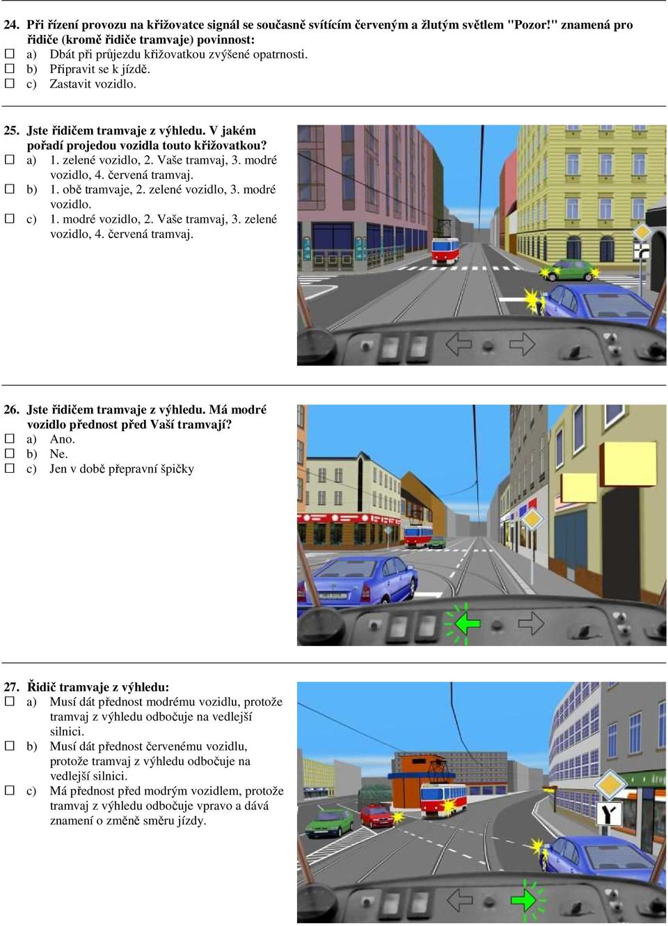 V jakém pořadí projedou vozidla touto křižovatkou? a) 1. zelené vozidlo, 2. Vaše tramvaj, 3. modré vozidlo, 4. červená tramvaj. b) 1. obě tramvaje, 2. zelené vozidlo, 3. modré vozidlo. c) 1.