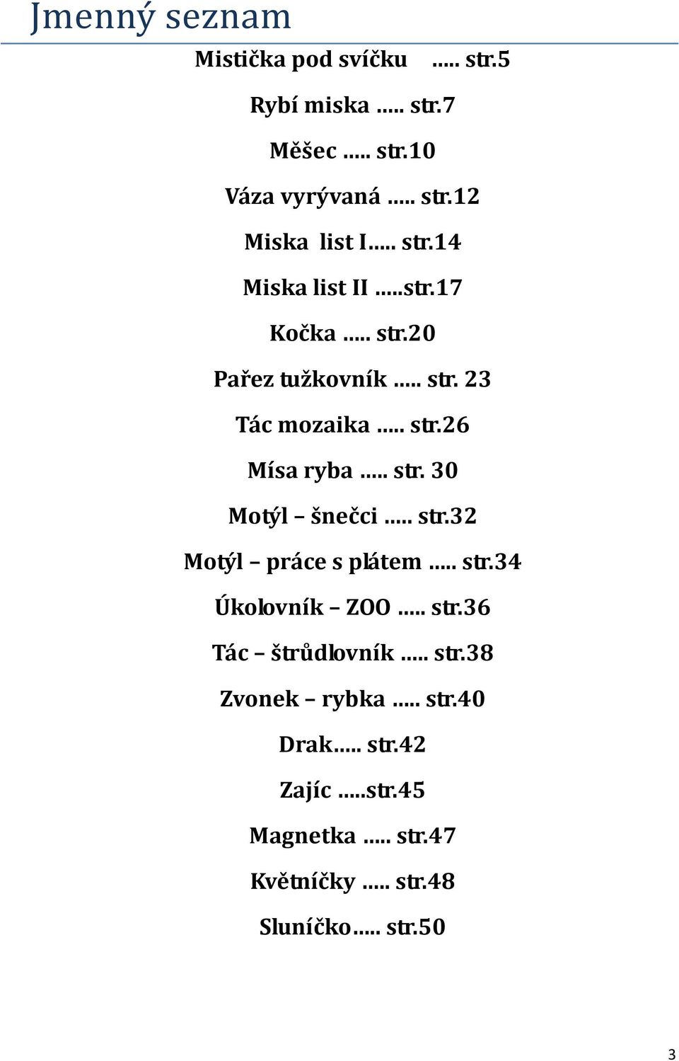 . str.32 Motýl práce s plátem.. str.34 Úkolovník ZOO.. str.36 Tác štrůdlovník.. str.38 Zvonek rybka.. str.40 Drak.