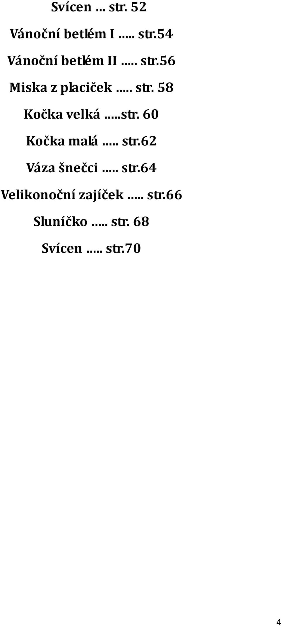 . str.62 Váza šnečci.. str.64 Velikonoční zajíček.. str.66 Sluníčko.