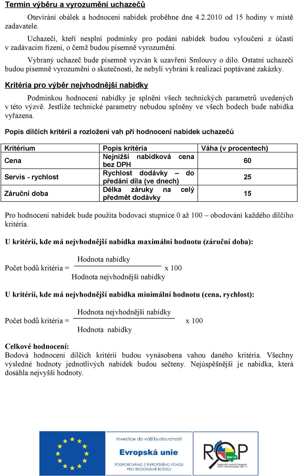 Ostatní uchazeči budou písemně vyrozuměni o skutečnosti, že nebyli vybráni k realizaci poptávané zakázky.