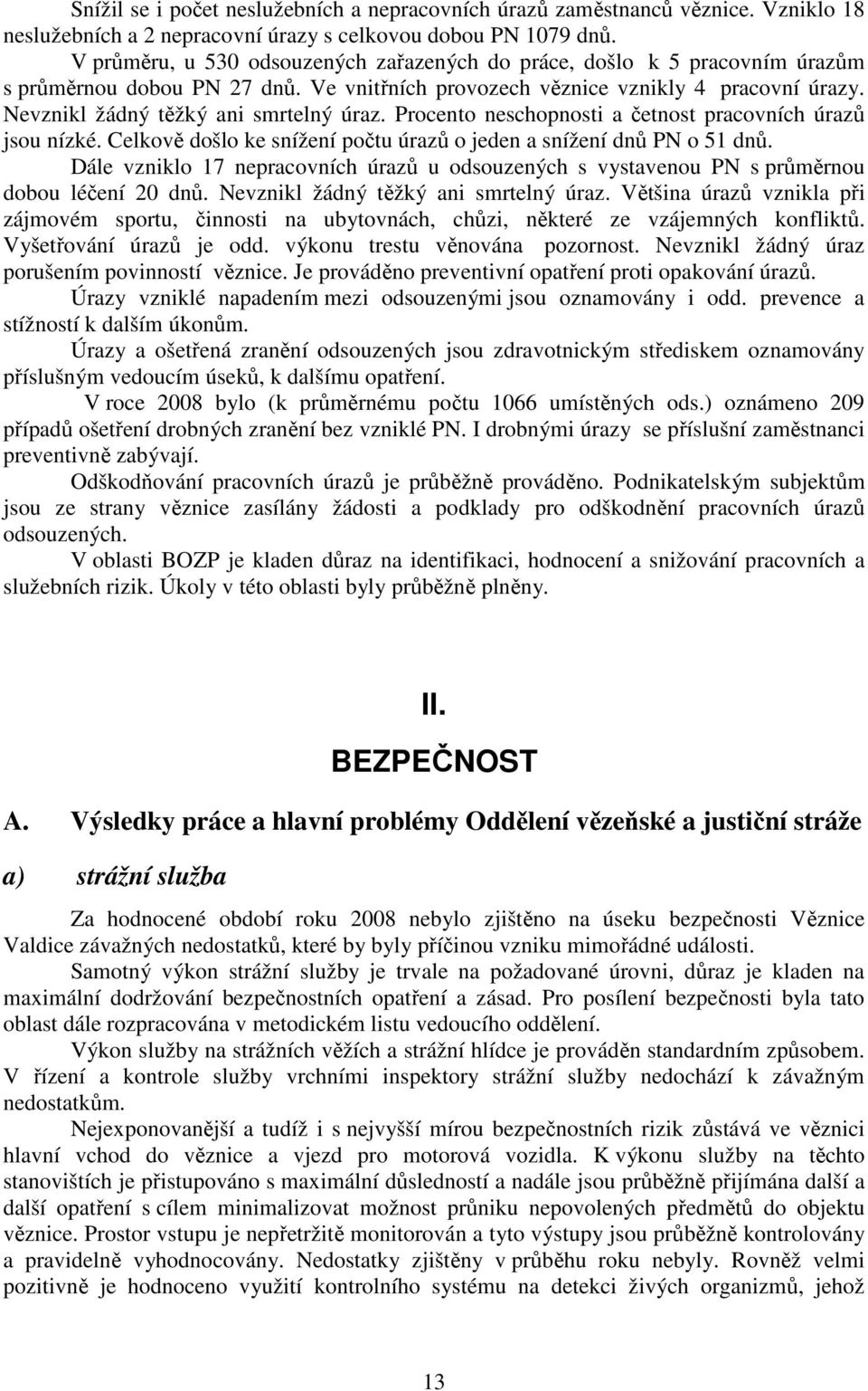 Nevznikl žádný těžký ani smrtelný úraz. Procento neschopnosti a četnost pracovních úrazů jsou nízké. Celkově došlo ke snížení počtu úrazů o jeden a snížení dnů PN o 51 dnů.
