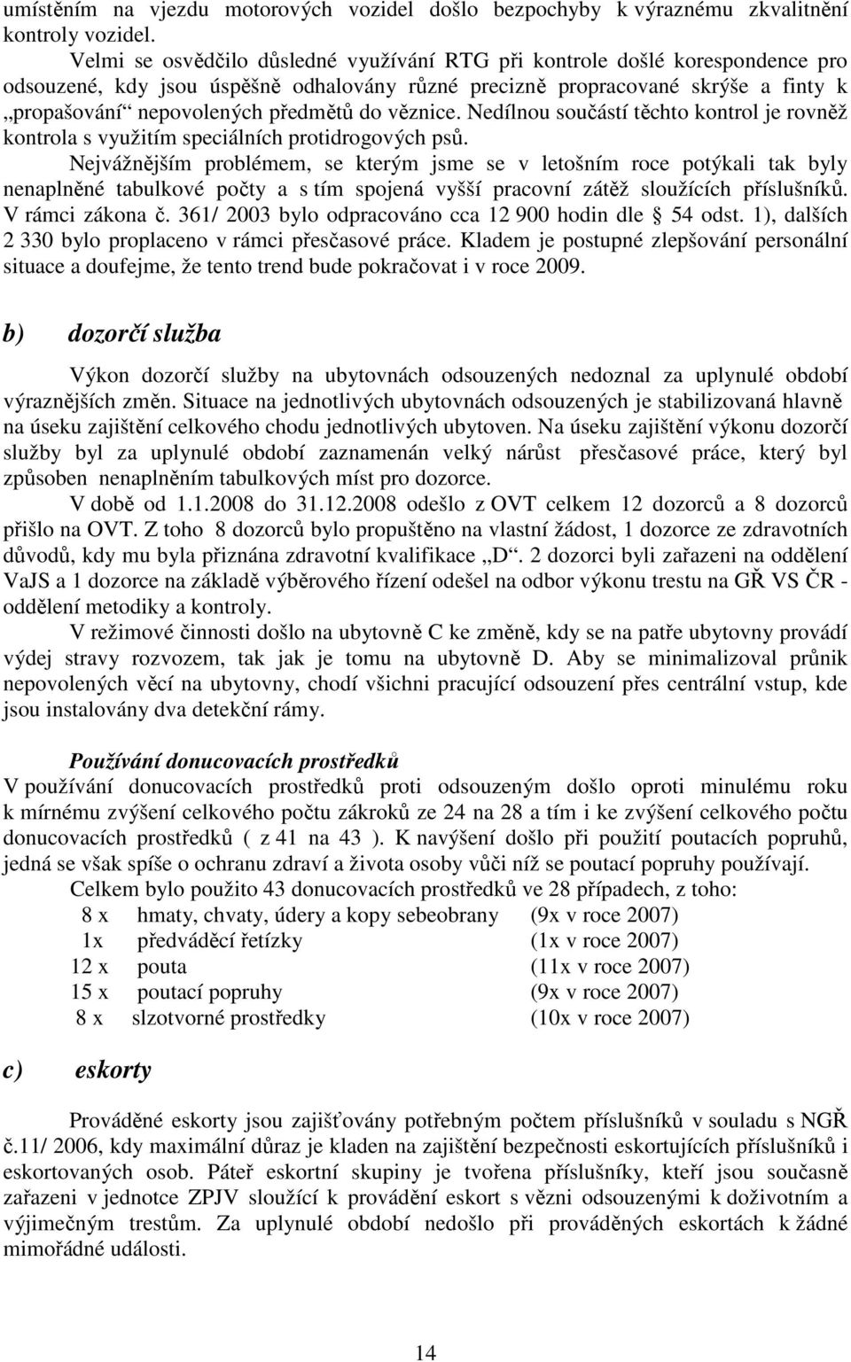 věznice. Nedílnou součástí těchto kontrol je rovněž kontrola s využitím speciálních protidrogových psů.