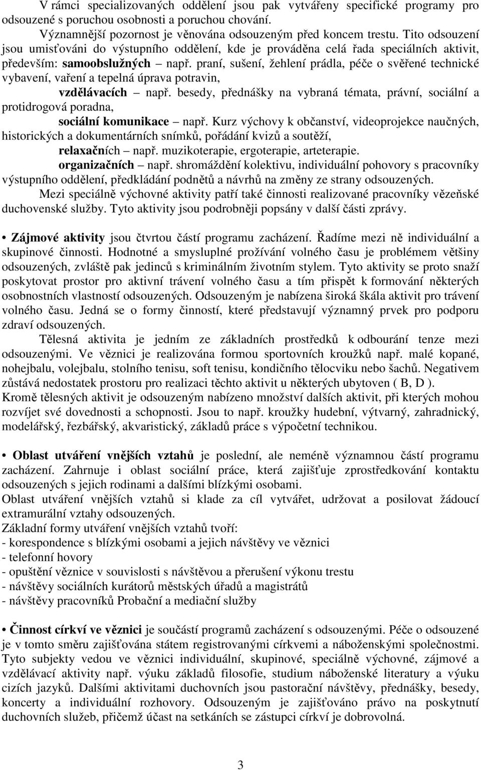 praní, sušení, žehlení prádla, péče o svěřené technické vybavení, vaření a tepelná úprava potravin, vzdělávacích např.