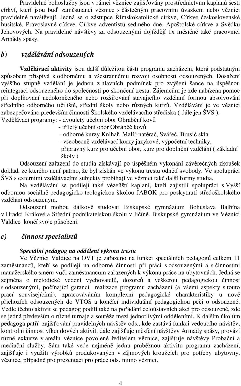 Na pravidelné návštěvy za odsouzenými dojíždějí 1x měsíčně také pracovníci Armády spásy.