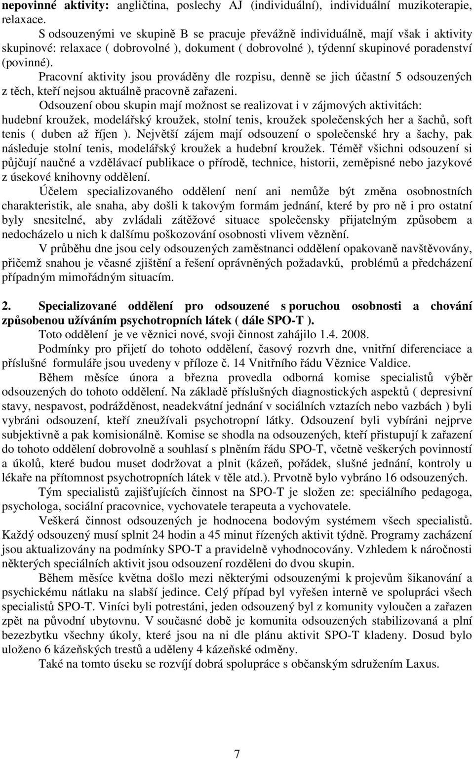 Pracovní aktivity jsou prováděny dle rozpisu, denně se jich účastní 5 odsouzených z těch, kteří nejsou aktuálně pracovně zařazeni.
