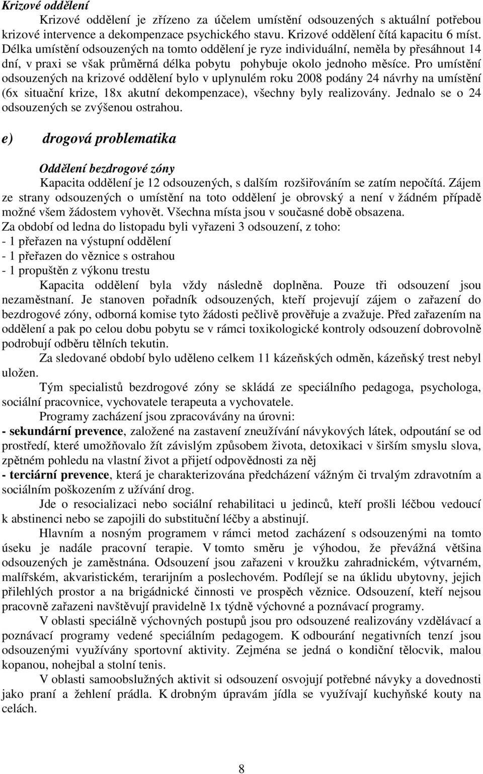 Pro umístění odsouzených na krizové oddělení bylo v uplynulém roku 2008 podány 24 návrhy na umístění (6x situační krize, 18x akutní dekompenzace), všechny byly realizovány.