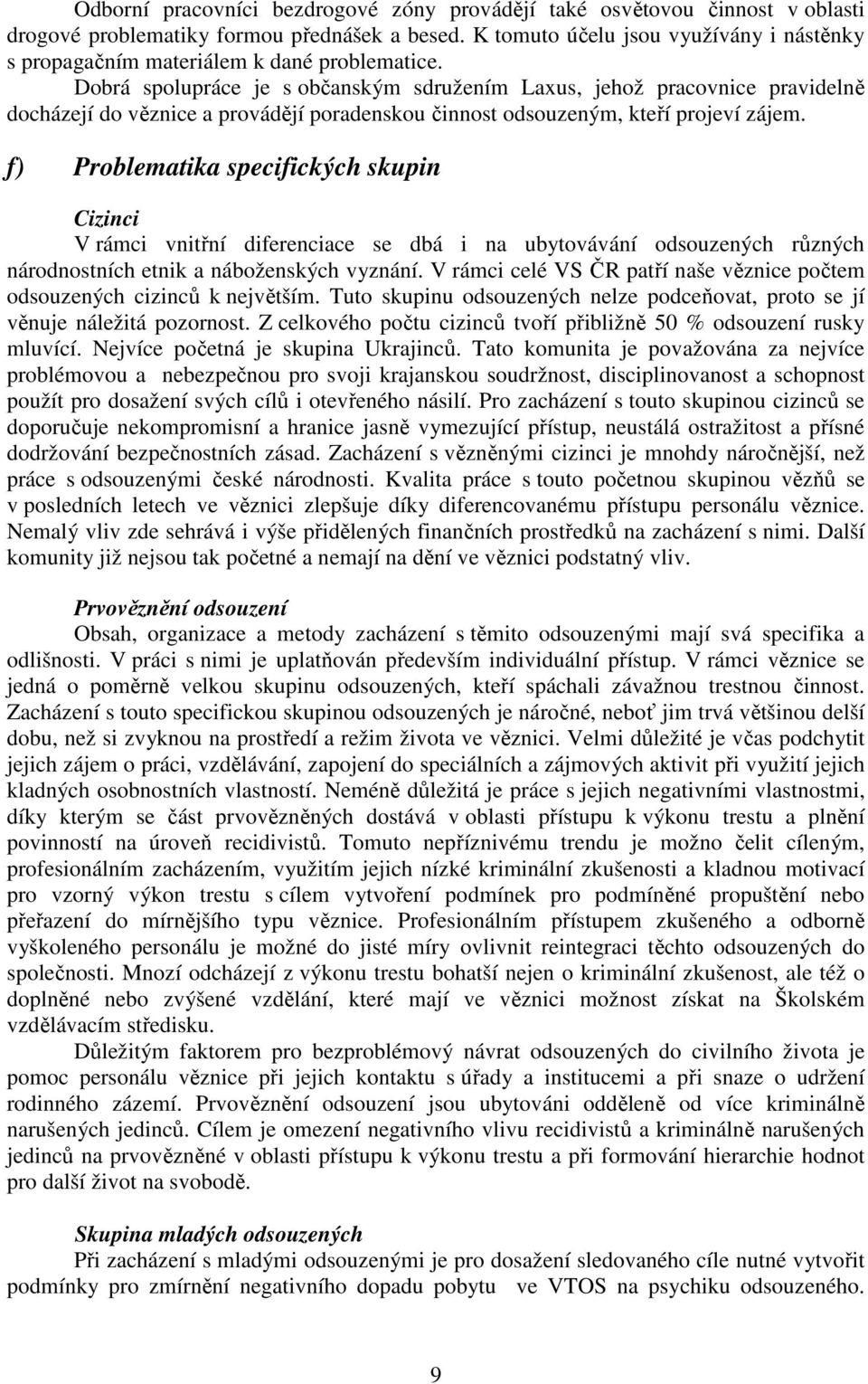 Dobrá spolupráce je s občanským sdružením Laxus, jehož pracovnice pravidelně docházejí do věznice a provádějí poradenskou činnost odsouzeným, kteří projeví zájem.