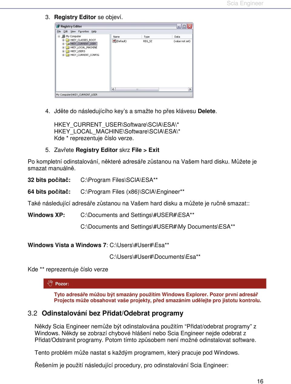 Zavřete Registry Editor skrz File > Exit Po kompletní odinstalování, některé adresáře zůstanou na Vašem hard disku. Můžete je smazat manuálně.