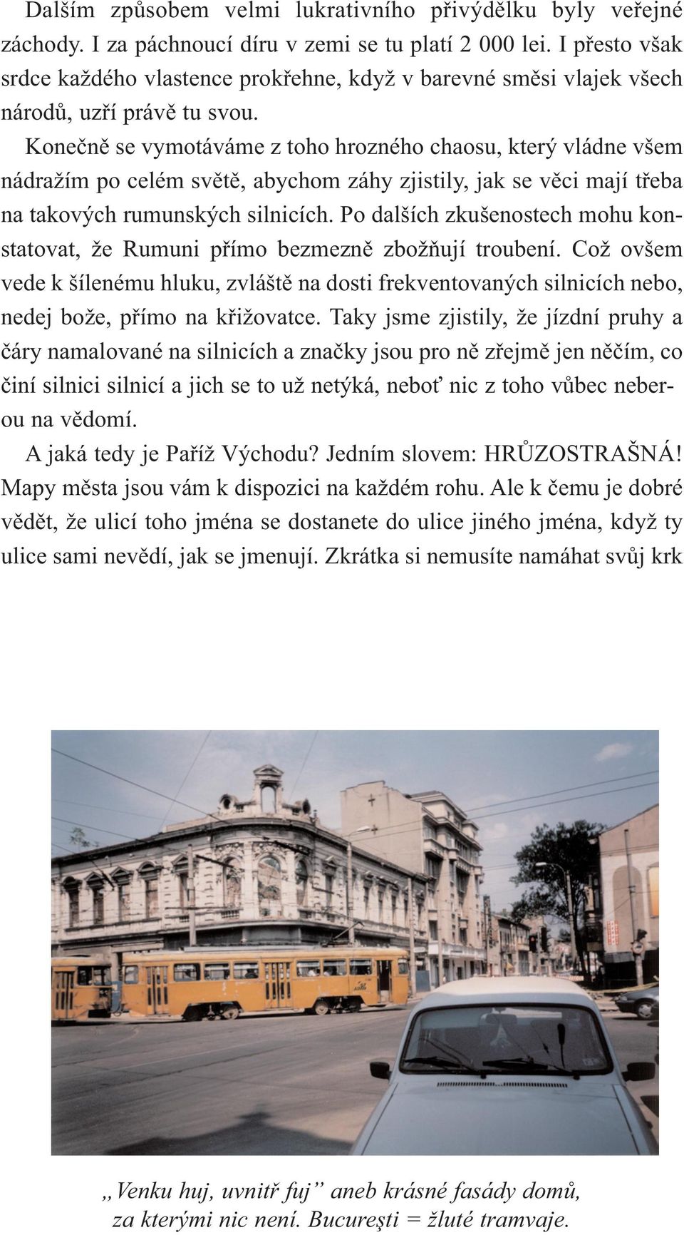 Koneènì se vymotáváme z toho hrozného chaosu, který vládne všem nádražím po celém svìtì, abychom záhy zjistily, jak se vìci mají tøeba na takových rumunských silnicích.